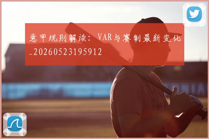 意甲规则解读：VAR与赛制最新变化_20260523195912