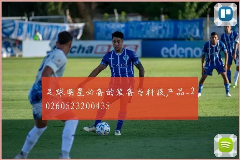 足球明星必备的装备与科技产品_20260523200435