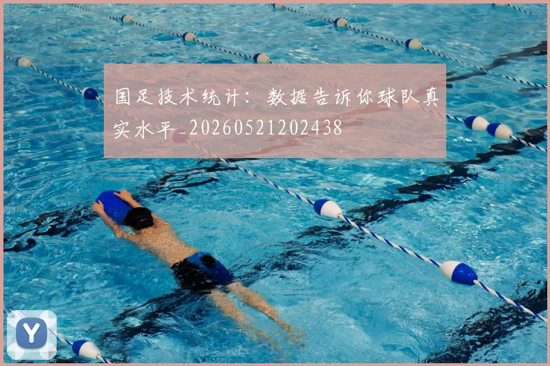 国足技术统计:数据告诉你球队真实水平_20260521202438