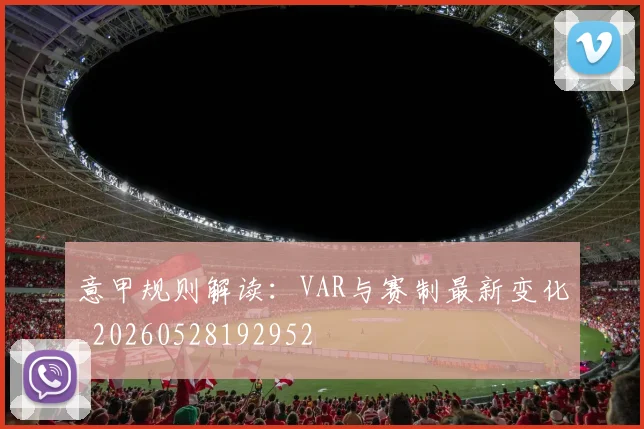 意甲规则解读：VAR与赛制最新变化_20260528192952