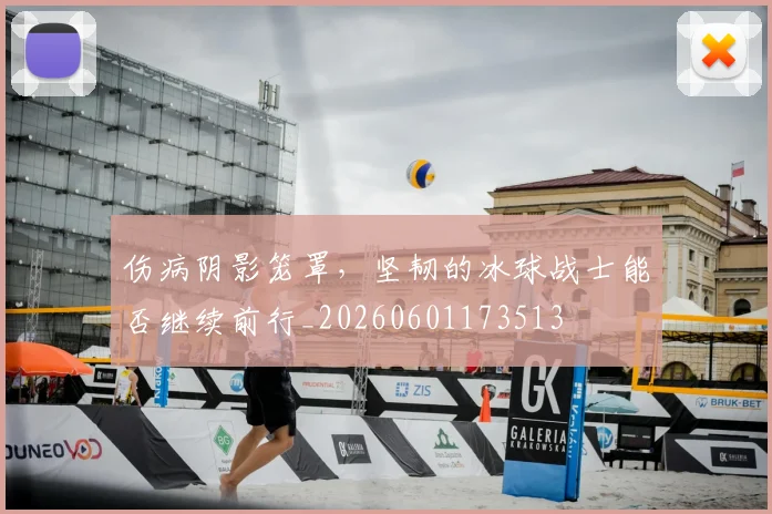伤病阴影笼罩,坚韧的冰球战士能否继续前行_20260601173513