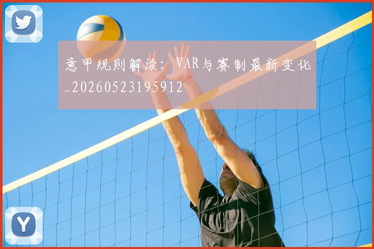 意甲规则解读：VAR与赛制最新变化_20260523195912