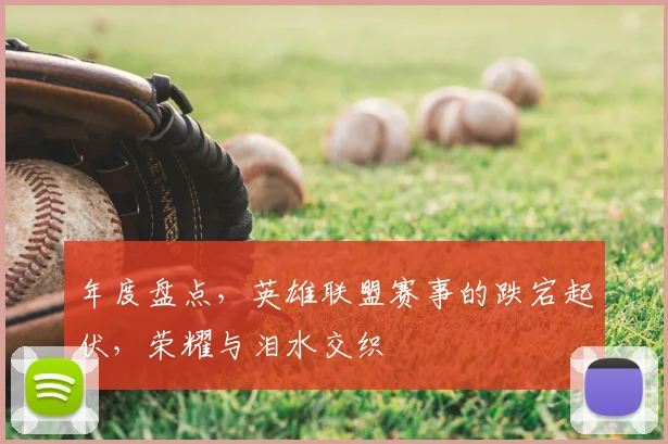 年度盘点，英雄联盟赛事的跌宕起伏，荣耀与泪水交织