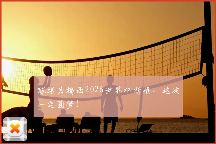 球迷为梅西2026世界杯祈福，这次一定圆梦！