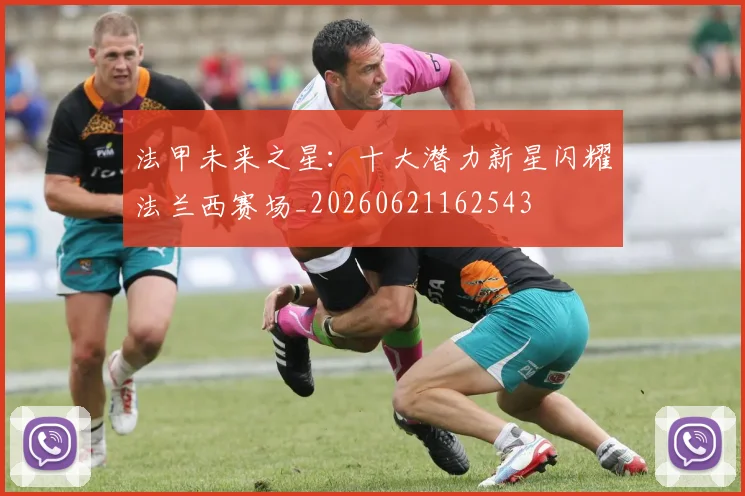 法甲未来之星：十大潜力新星闪耀法兰西赛场_20260621162543